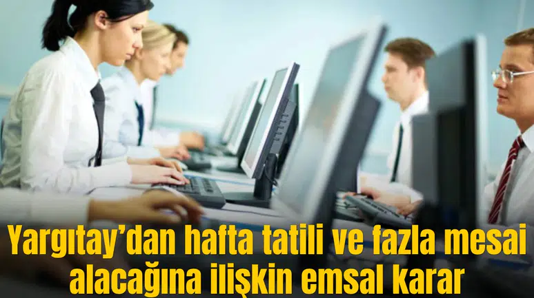 Yargıtay’dan hafta tatili ve fazla mesai alacağına ilişkin emsal karar