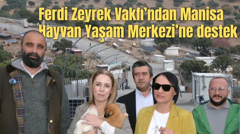 Ferdi Zeyrek Vakfı’ndan Manisa Hayvan Yaşam Merkezi’ne destek