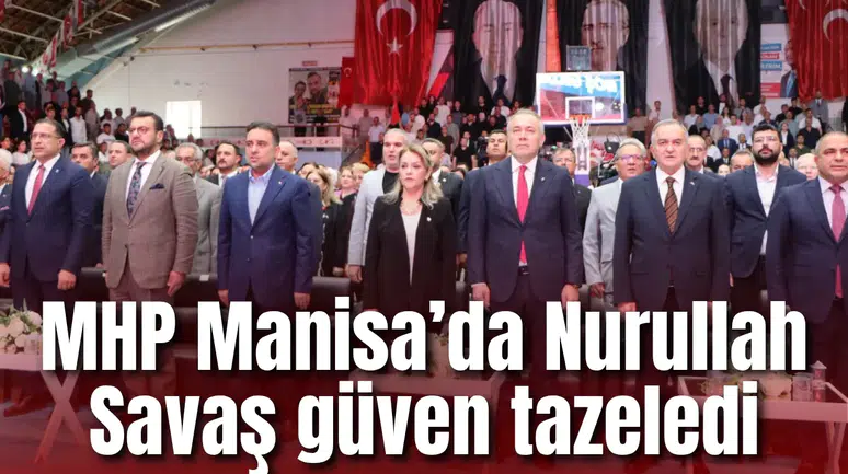 MHP Manisa’da Nurullah Savaş güven tazeledi