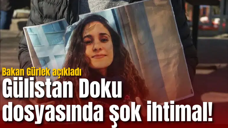 Gülistan Doku dosyasında şok ihtimal! Bakan Gürlek açıkladı
