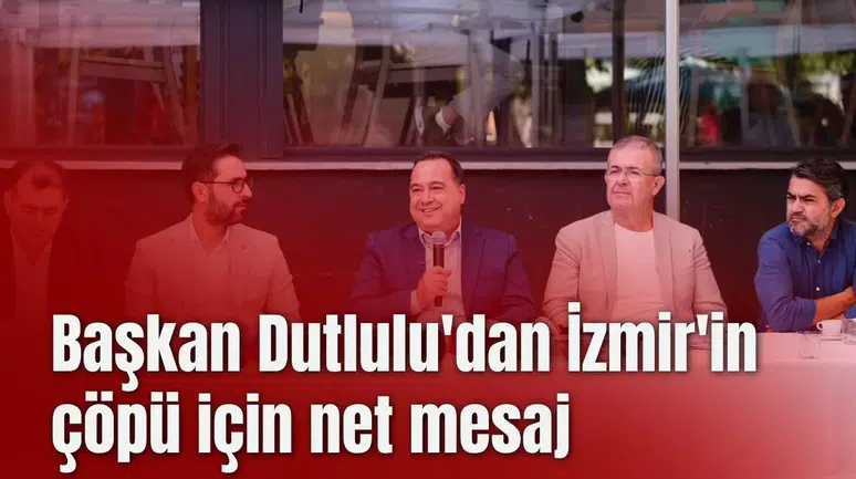 Başkan Dutlulu'dan İzmir'in çöpü için net mesaj