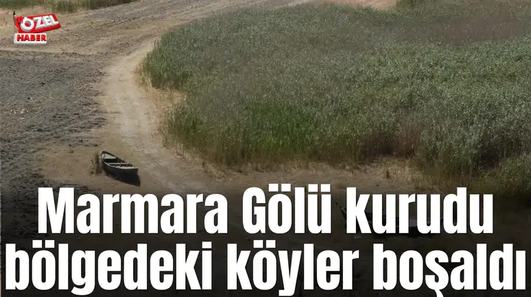 Marmara Göl’ü kurudu bölgedeki köyler boşaldı