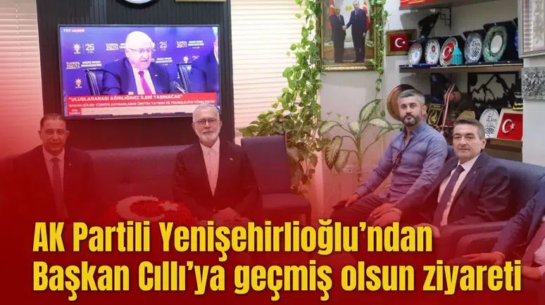 AK Partili Yenişehirlioğlu’ndan Başkan Cıllı’ya geçmiş olsun ziyareti