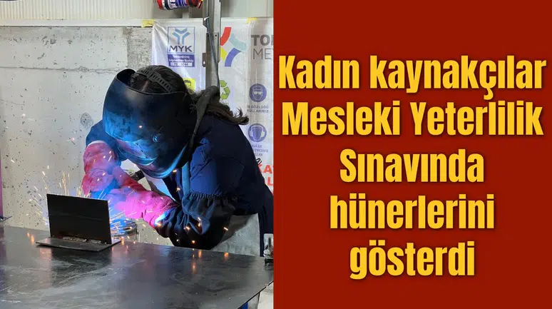 Kadın kaynakçılar Mesleki Yeterlilik Sınavında hünerlerini gösterdi