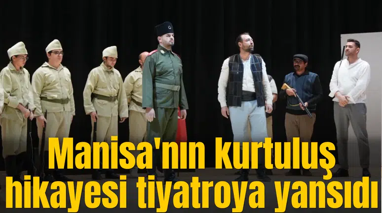 Manisa'nın kurtuluş hikayesi tiyatroya yansıdı