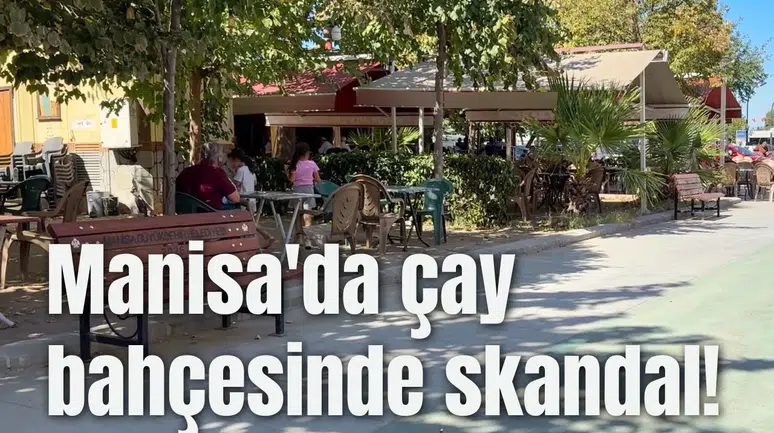 Manisa'da çay bahçesinde skandal!