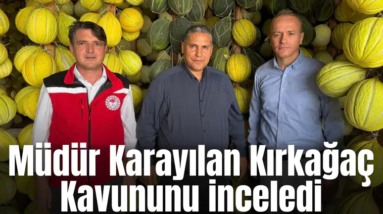 Karayılan Kırkağaç Kavununu inceledi