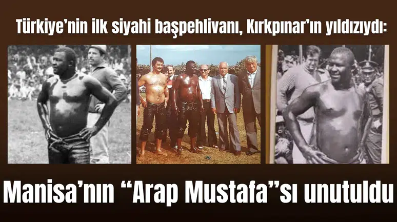 Türkiye’nin ilk siyahi başpehlivanı, Kırkpınar’ın yıldızıydı: Manisa’nın “Arap Mustafa”sı unutuldu