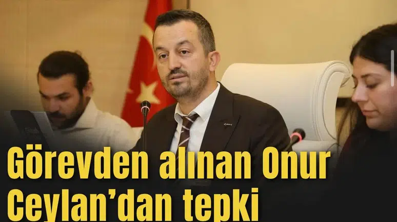 Görevden alınan Onur Ceylan’dan tepki