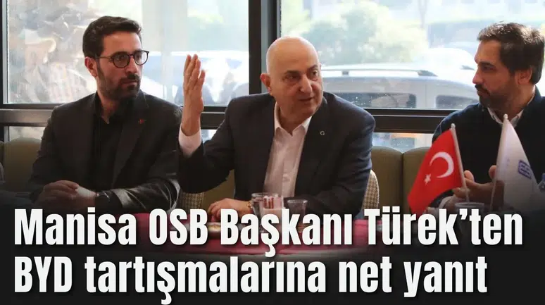 Manisa OSB Başkanı Türek’ten BYD tartışmalarına net yanıt