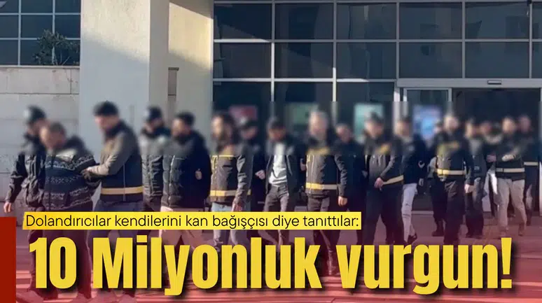 Dolandırıcılar kendilerini kan bağışçısı diye tanıttılar:10 Milyon TL'lik vurgun