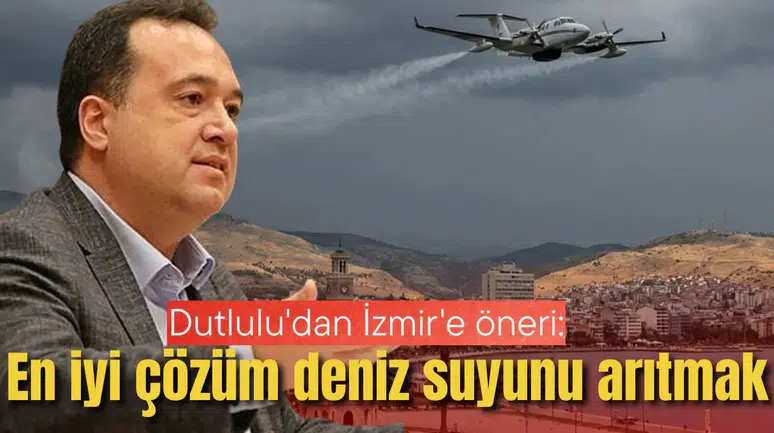 Dutlulu'dan İzmir'e öneri: En iyi çözüm deniz suyunu arıtmak