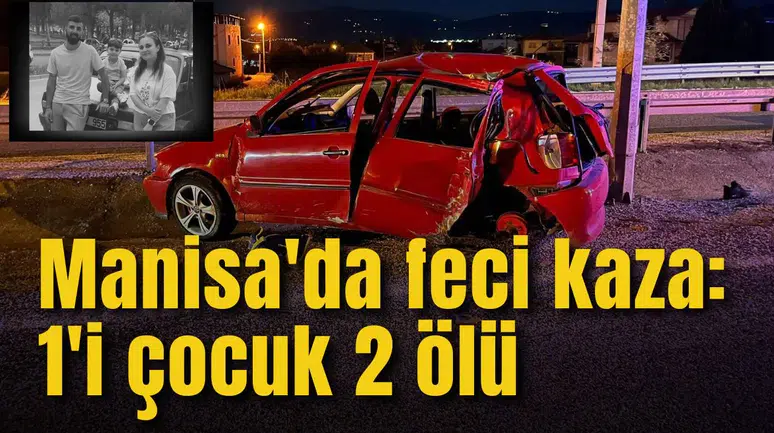 Manisa'da feci kaza: 1'i çocuk 2 ölü