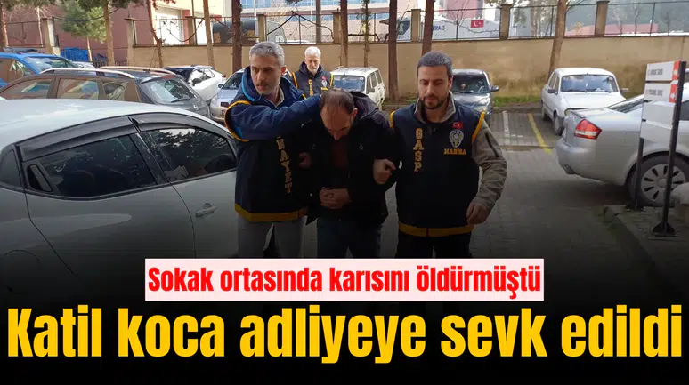 Katil koca adliyeye sevk edildi