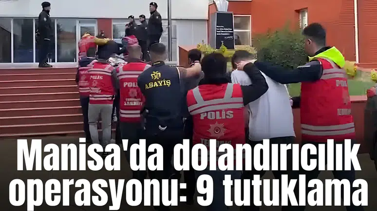 Manisa'da dolandırıcılık operasyonu: 9 tutuklama