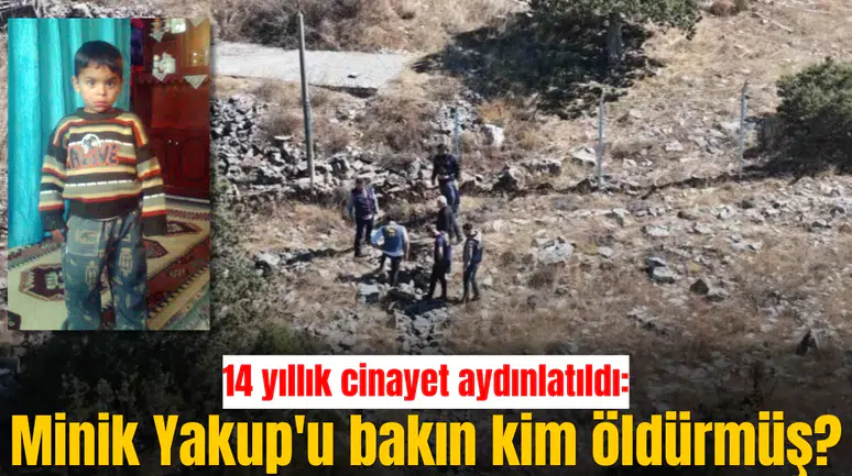 14 yıllık cinayet aydınlatıldı: Minik Yakup'u bakın kim öldürmüş?