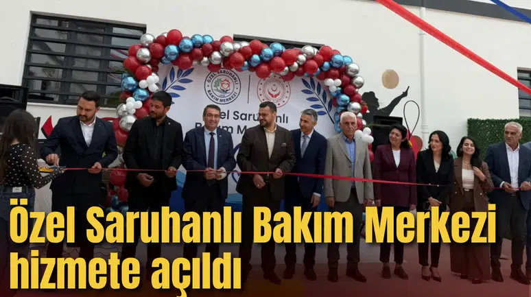 Özel Saruhanlı Bakım Merkezi hizmete açıldı