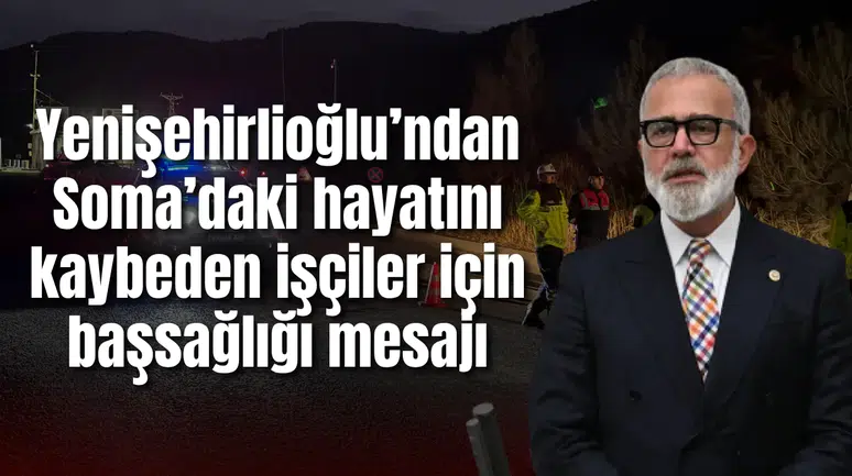 Yenişehirlioğlu’ndan Soma’daki maden faciasında hayatını kaybeden işçiler için başsağlığı mesajı