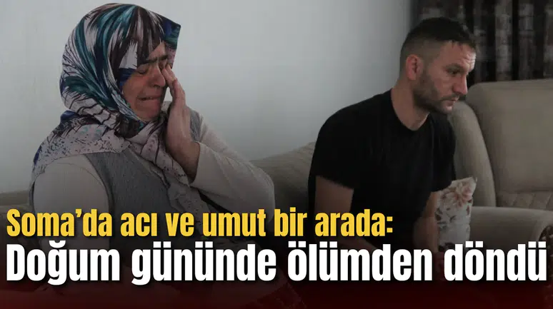 Soma’da acı ve umut bir arada: Doğum gününde ölümden döndü