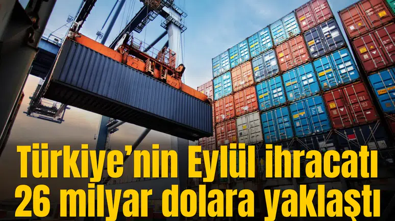 Türkiye’nin Eylül ihracatı 26 milyar dolara yaklaştı