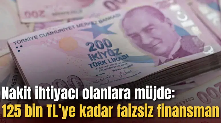 Nakit ihtiyacı olanlara müjde: 125 bin TL’ye kadar faizsiz finansman