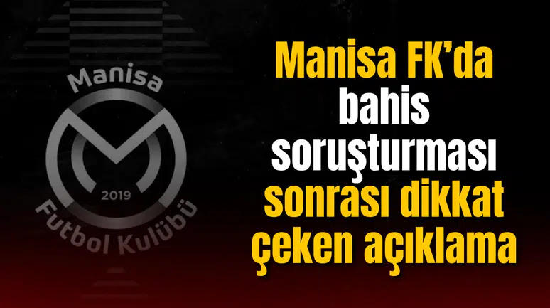 Manisa FK’da bahis soruşturması sonrası dikkat çeken açıklama: Listede 30 kişi vardı
