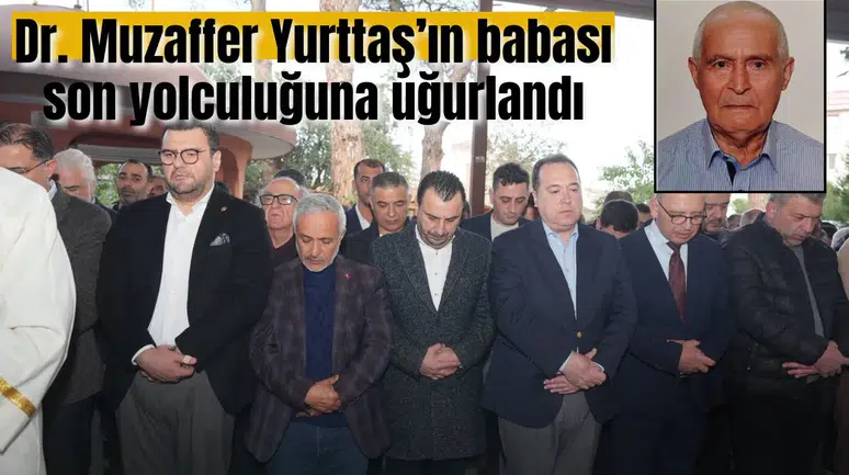 Dr. Muzaffer Yurttaş’ın babası son yolculuğuna uğurlandı