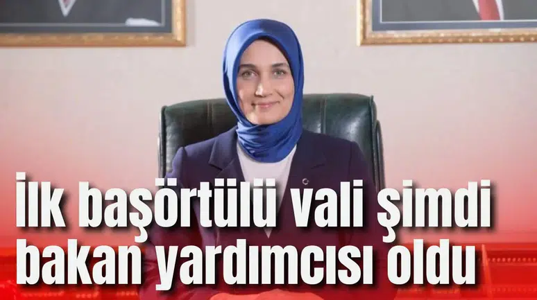 İlk başörtülü vali şimdi bakan yardımcısı oldu