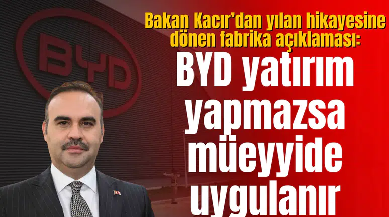 Bakan Kacır’dan yılan hikayesine dönen fabrika açıklaması: BYD yatırım yapmazsa müeyyide uygulanır
