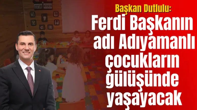 Başkan Dutlulu: Ferdi Başkanın adı Adıyamanlı çocukların gülüşünde yaşayacak
