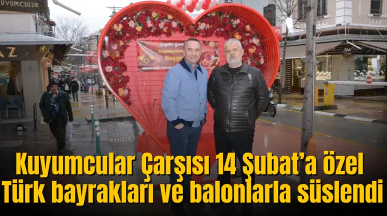 Kuyumcular Çarşısı 14 Şubat’a özel Türk bayrakları ve balonlarla süslendi