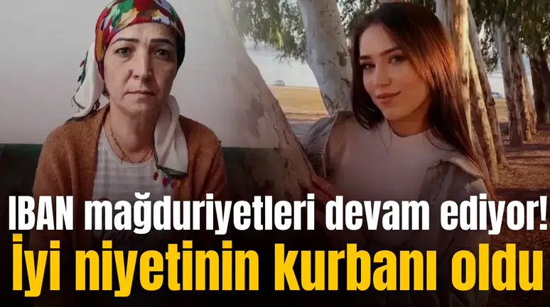 IBAN mağduriyetleri devam ediyor! İyi niyetinin kurbanı oldu