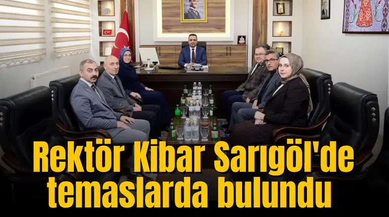 Rektör Kibar Sarıgöl'de temaslarda bulundu