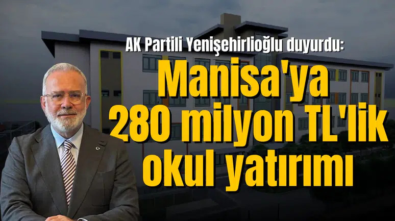 Yenişehirlioğlu duyurdu: Manisa'ya 280 milyon TL'lik okul yatırımı
