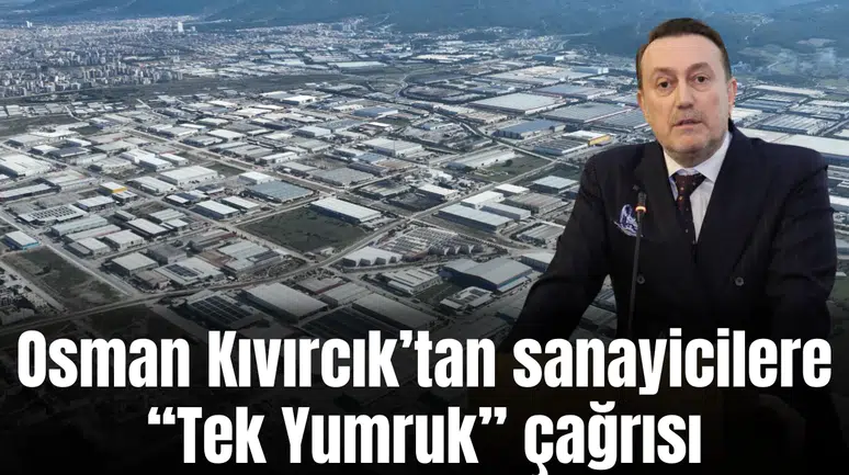 Osman Kıvırcık’tan sanayicilere “Tek Yumruk” çağrısı