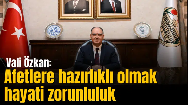 Vali Özkan: Afetlere hazırlıklı olmak hayati zorunluluk