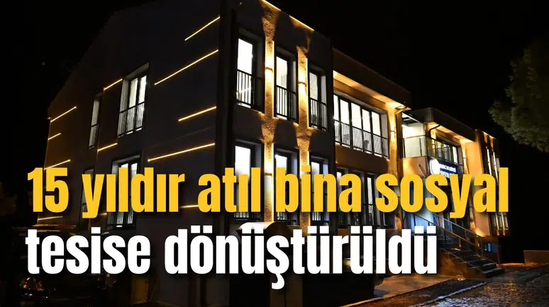 15 yıldır atıl bina sosyal tesise dönüştürüldü