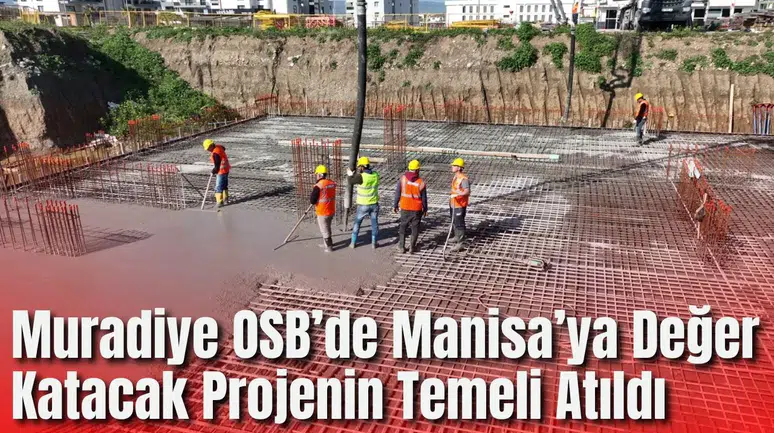 Muradiye OSB’de Manisa’ya Değer Katacak  Projenin Temeli Atıldı
