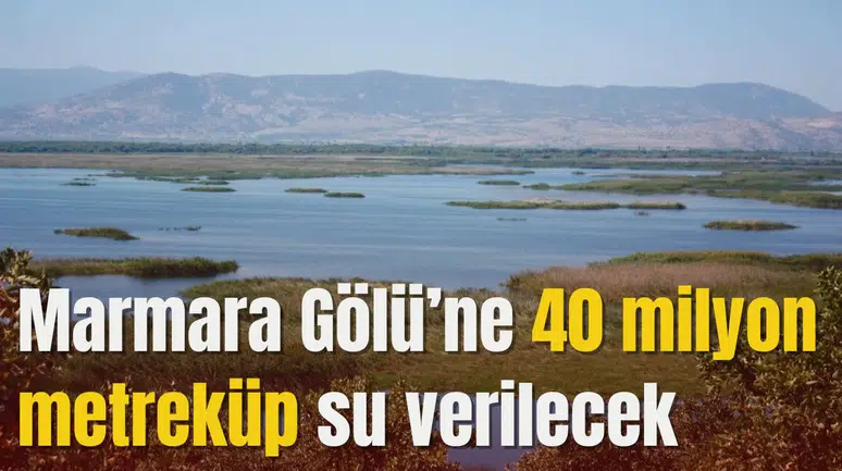 Marmara Gölü’ne 40 milyon metreküp su verilecek