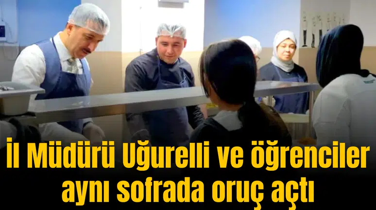 İl Müdürü Uğurelli ve öğrenciler aynı sofrada oruç açtı