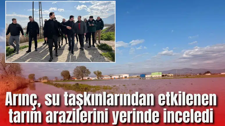 ARINÇ, SU TAŞKINLARINDAN ETKİLENEN TARIM ARAZİLERİNİ YERİNDE İNCELEDİ