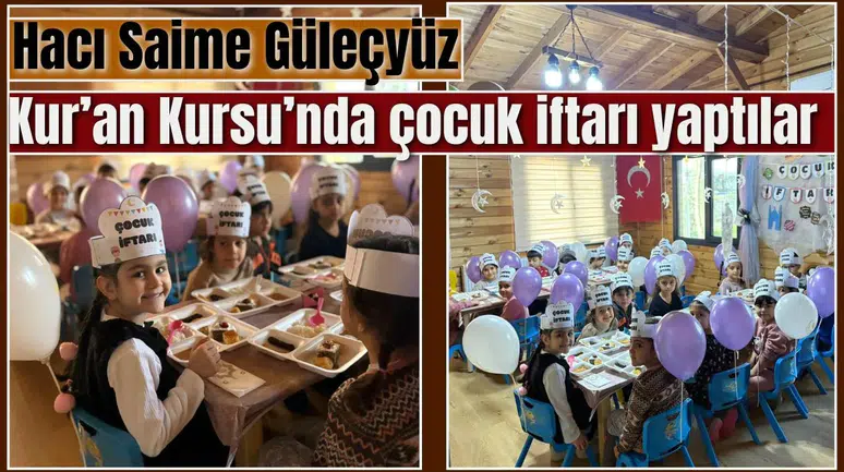 Hacı Saime Güleçyüz Kur’an Kursu’nda çocuk iftarı yaptılar
