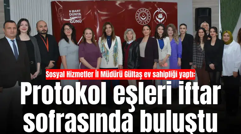 Sosyal Hizmetler İl Müdürü Gültaş ev sahipliği yaptı: Protokol eşleri iftar sofrasında buluştu