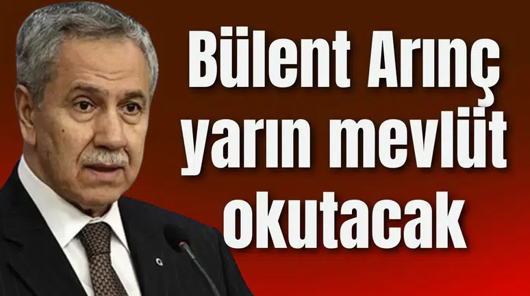 Bülent Arınç yarın mevlüt okutacak