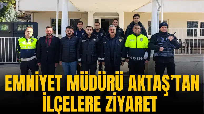 EMNİYET MÜDÜRÜ AKTAŞ İLÇELERİ ZİYARET ETTİ