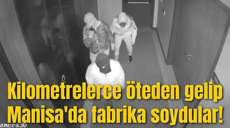 Kilometrelerce öteden gelip Manisa'da fabrika soydular!