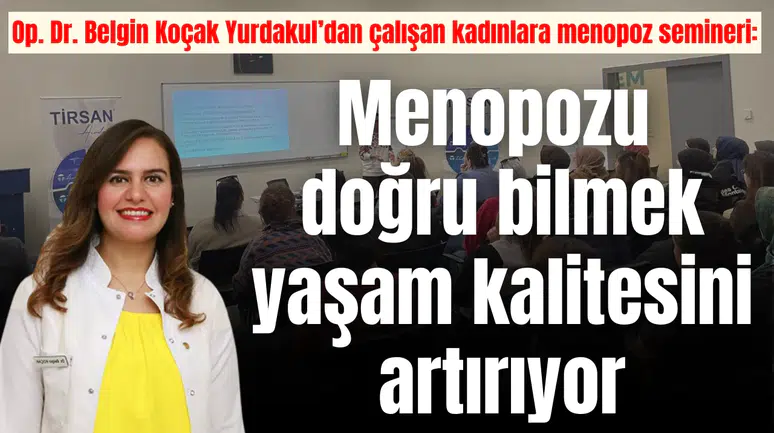 Op. Dr. Belgin Koçak Yurdakul’dan çalışan kadınlara menopoz semineri: Menopozu doğru bilmek yaşam kalitesini artırıyor