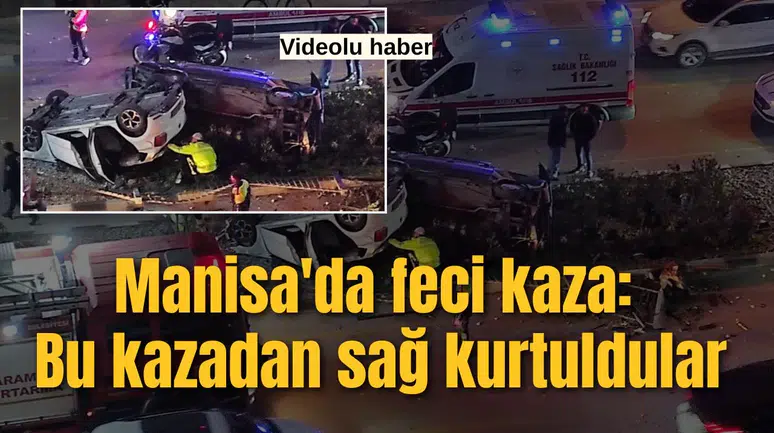 Manisa'da feci kaza: Bu kazadan sağ çıktılar!