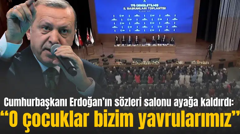 Cumhurbaşkanı Erdoğan’ın sözleri salonu ayağa kaldırdı: “O çocuklar bizim yavrularımız”