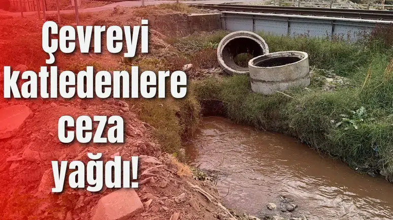 Çevreyi katledenlere ceza yağdı!